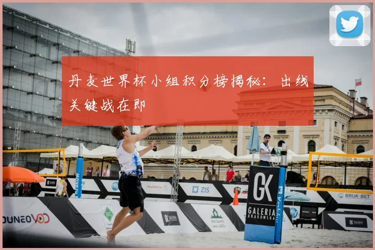 丹麦世界杯小组积分榜揭秘：出线关键战在即