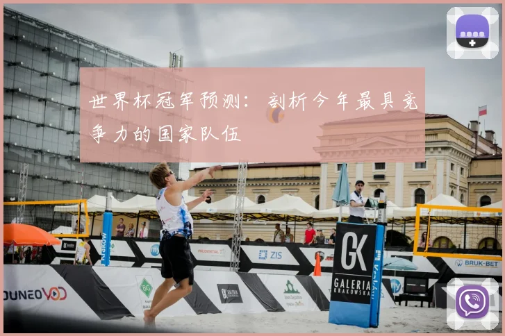 世界杯冠军预测：剖析今年最具竞争力的国家队伍