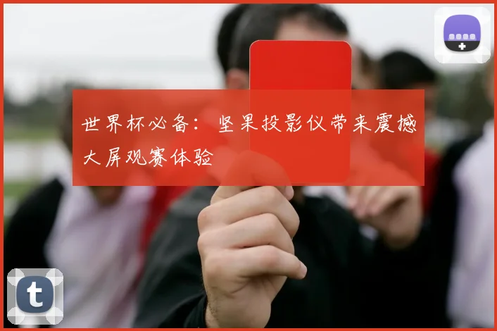 世界杯必备：坚果投影仪带来震撼大屏观赛体验