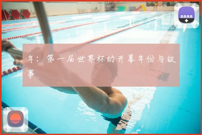 年：第一届世界杯的开幕年份与故事