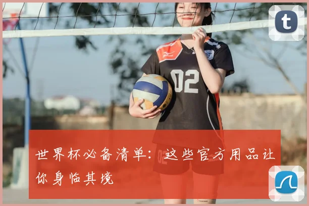 世界杯必备清单：这些官方用品让你身临其境