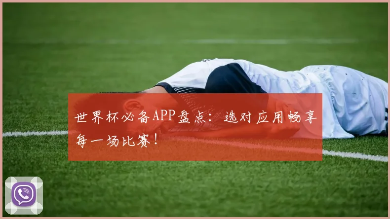 世界杯必备APP盘点：选对应用畅享每一场比赛！