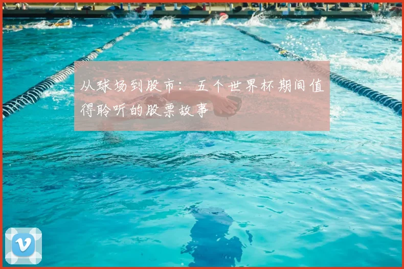 从球场到股市：五个世界杯期间值得聆听的股票故事